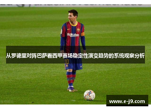 从罗德里对阵巴萨看西甲赛场稳定性演变趋势的系统观察分析