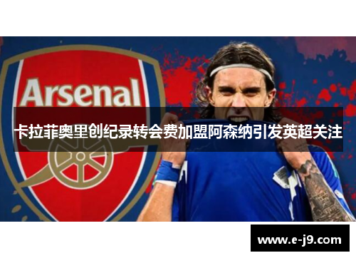 卡拉菲奥里创纪录转会费加盟阿森纳引发英超关注