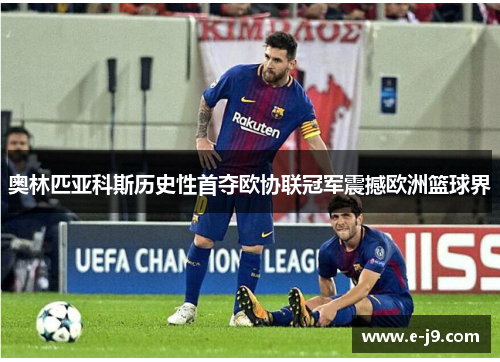 奥林匹亚科斯历史性首夺欧协联冠军震撼欧洲篮球界 奥林匹亚科斯历史性首夺欧协联冠军震撼欧洲篮球界