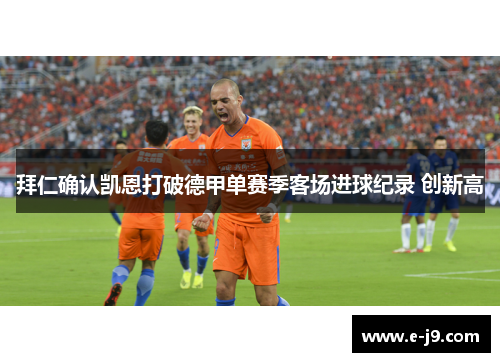 拜仁确认凯恩打破德甲单赛季客场进球纪录 创新高