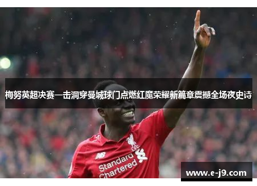 梅努英超决赛一击洞穿曼城球门点燃红魔荣耀新篇章震撼全场夜史诗 梅努英超决赛一击洞穿曼城球门点燃红魔荣耀新篇章震撼全场夜史诗