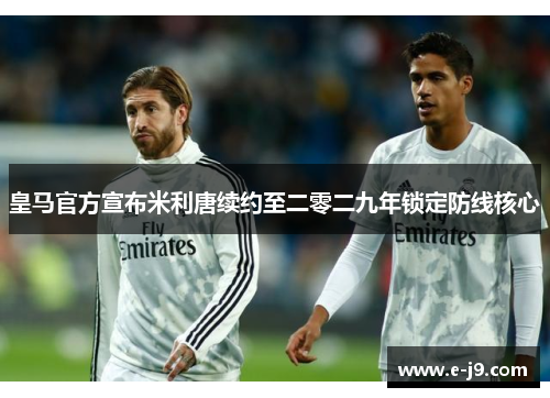 皇马官方宣布米利唐续约至二零二九年锁定防线核心 皇马官方宣布米利唐续约至二零二九年锁定防线核心