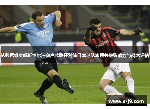 从数据维度解析恰尔汗奥卢欧联杯对阵日本球队表现关键影响力与战术评估