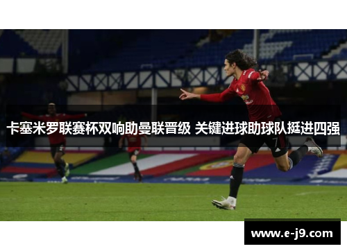 卡塞米罗联赛杯双响助曼联晋级 关键进球助球队挺进四强