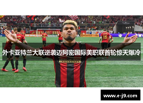 外卡亚特兰大联逆袭迈阿密国际美职联首轮惊天爆冷