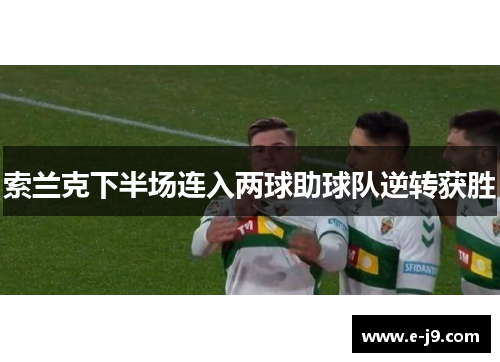 索兰克下半场连入两球助球队逆转获胜 索兰克下半场连入两球助球队逆转获胜