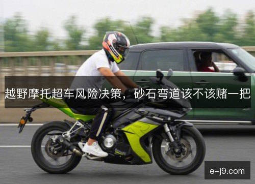 越野摩托超车风险决策,砂石弯道该不该赌一把 越野摩托超车风险决策,砂石弯道该不该赌一把